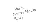 darin: Bantry House Blues
